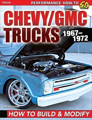 Chevy/GMC Trucks 67-72: Build: How to Build & Modify by Pickering, Jim