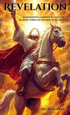 Revelation: An Insightful Chapter-by-Chapter Journey Through the Book of Revelation by Dewaard, Erica