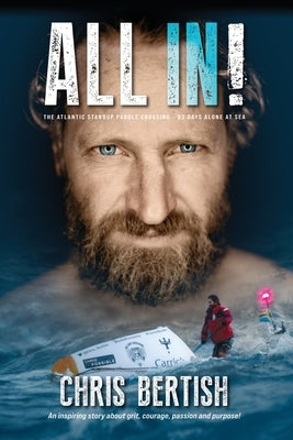 All In! The Atlantic Standup Paddle Crossing: The Atlantic Standup Paddle Crossing - 93 Days Alone at Sea by Bertish, Chris