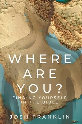 Where Are You?: Finding Yourself in the Bible by Franklin, Josh