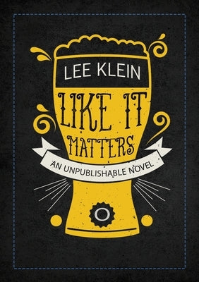 Like It Matters: An Unpublishable Novel by Klein, Lee