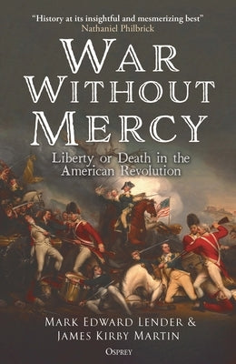 War Without Mercy: Liberty or Death in the American Revolution by Lender, Mark Edward