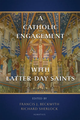 A Catholic Engagement with Latter-Day Saints by Beckwith, Francis