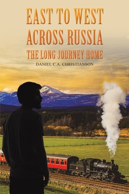 East to West across Russia: The Long Journey Home by Christianson, Daniel C. a.