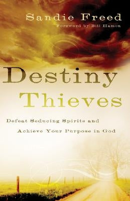 Destiny Thieves: Defeat Seducing Spirits and Achieve Your Purpose in God by Freed, Sandie