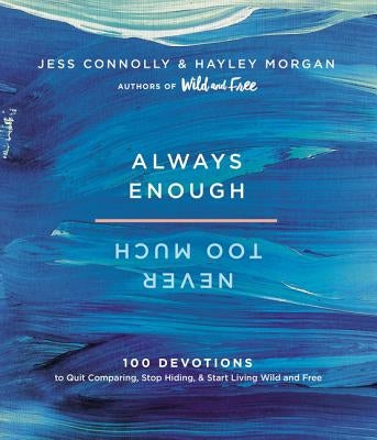 Always Enough, Never Too Much: 100 Devotions to Quit Comparing, Stop Hiding, and Start Living Wild and Free by Connolly, Jess