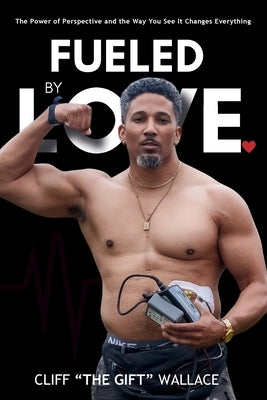 Fueled By Love: The Power of Perspective and the Way you See It Changes Everything by Wallace, Cliff