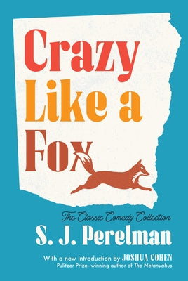 Crazy Like a Fox: The Classic Comedy Collection by Perelman, S. J.