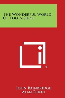 The Wonderful World Of Toots Shor by Bainbridge, John