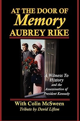 At the Door of Memory, Aubrey Rike and the Assassination of President Kennedy by Rike, Aubrey