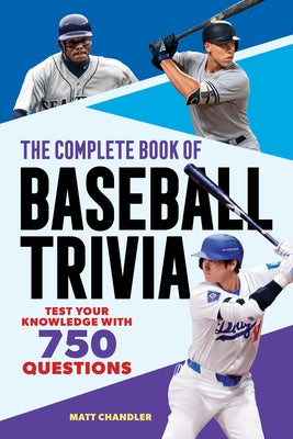 The Complete Book of Baseball Trivia: Test Your Knowledge with 750 Questions by Chandler, Matt