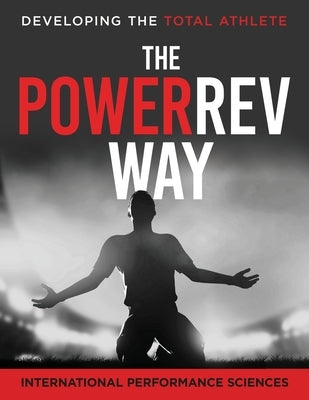 PowerRev Way: Developing the Total Athlete by International Performance Sciences