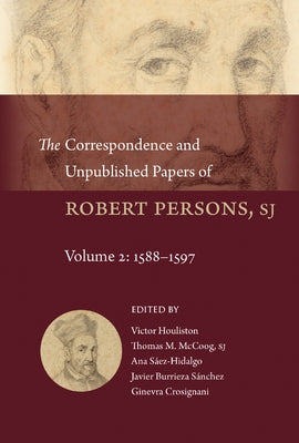 The Correspondence and Unpublished Papers of Robert Persons, Sj: Volume 2: 1588-1597 by Houliston, Victor