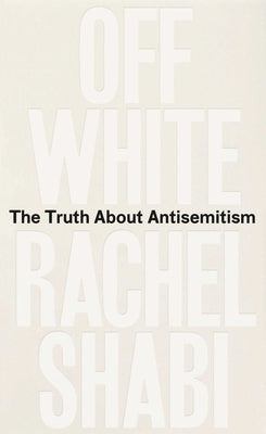 Off-White: The Truth about Antisemitism by Shabi, Rachel