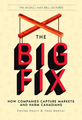 The Big Fix: How Companies Capture Markets and Harm Canadians by Hearn, Denise