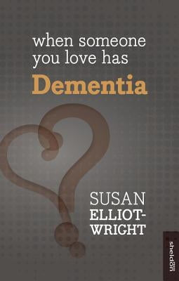 When Someone You Love Has Dementia by Elliot-Wright, Susan