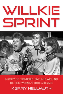 Willkie Sprint: A Story of Friendship, Love, and Winning the First Women's Little 500 Race by Hellmuth, Kerry