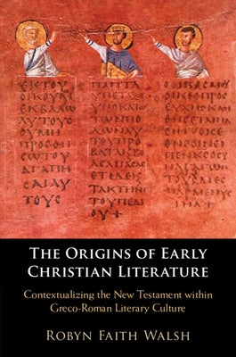 The Origins of Early Christian Literature by Walsh, Robyn Faith