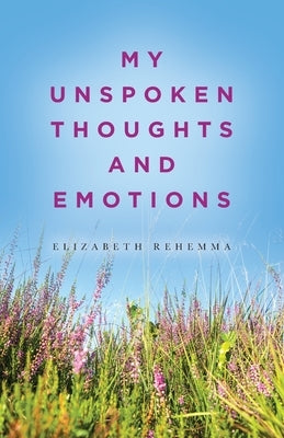 My Unspoken Thoughts and Emotions by Rehemma, Elizabeth