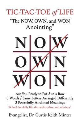 Tic-Tac-Toe of Life: The Now, Own, and Won Anointing by Minter, Curtis Keith