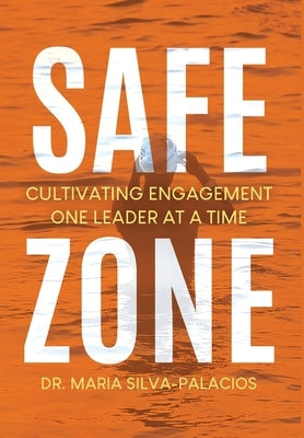 Safe Zone: Cultivating Engagement One Leader at a Time by Silva-Palacios, Maria