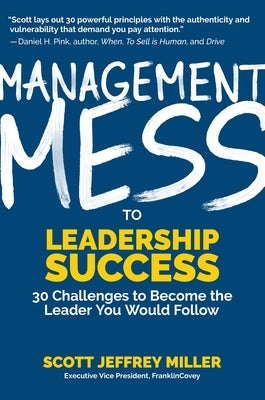 Management Mess to Leadership Success: 30 Challenges to Become the Leader You Would Follow (Leadership Mentoring & Coaching) by Miller, Scott Jeffrey