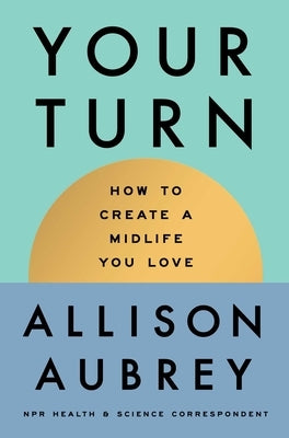Your Turn: How to Create a Midlife You Love by Aubrey, Allison