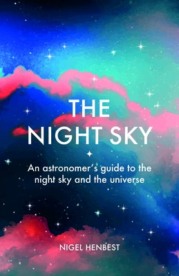 The Night Sky: An Astronomers Guide to the Night Sky and the Universe by Henbest, Nigel
