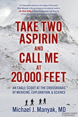 Take Two Aspirin and Call Me at 20,000 Feet: An Eagle Scout at the Crossroads of Medicine, Exploration, and Science by Manyak, Michael J.