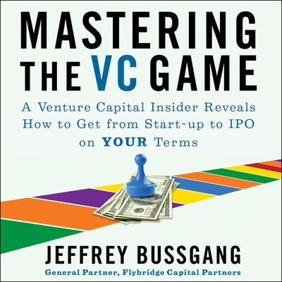 Mastering the VC Game Lib/E: A Venture Capital Insider Reveals How to Get from Start-Up to IPO on Your Terms by de Ocampo, Ram&#243;n