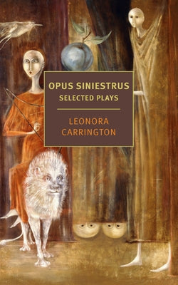 Opus Siniestrus: Selected Plays by Carrington, Leonora