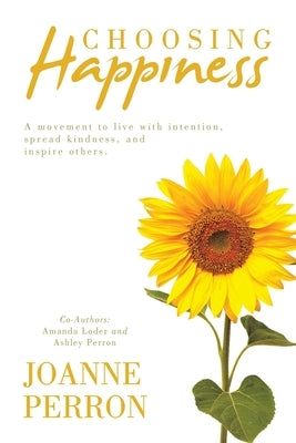 Choosing Happiness: A movement to live with intention, spread kindness, and inspire others. by Perron, Joanne