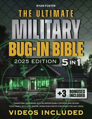 The Ultimate Military Bug-In Bible: [5 in 1] Transform Your Home Into an Impenetrable Fortress and Defend Your Family with Elite Special Operation For by Foster, Ryan