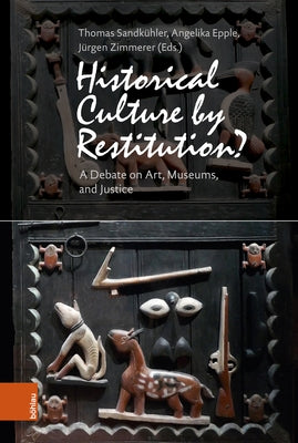 Historical Culture by Restitution?: A Debate on Art, Museums, and Justice by Sandkuhler, Thomas