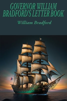 Governor William Bradford's Letter Book by Bradford, William