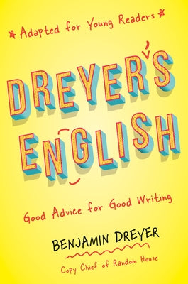 Dreyer's English (Adapted for Young Readers): Good Advice for Good Writing by Dreyer, Benjamin
