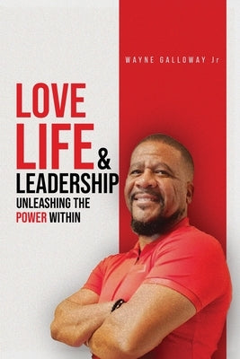 Love Life and Leadership by Galloway, Wayne, Jr.