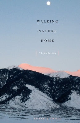 Walking Nature Home: A Life's Journey by Tweit, Susan J.
