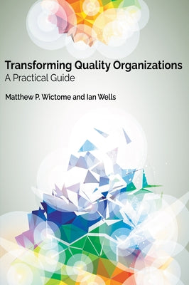 Transforming Quality Organizations: A Practical Guide by Wictome, Matthew P.