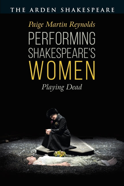 Performing Shakespeare's Women: Playing Dead by Reynolds, Paige Martin