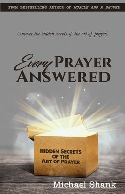 Every Prayer Answered: Hidden Secrets of the Art of Prayer by Shank, Michael