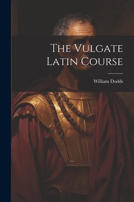 The Vulgate Latin Course by Dodds, William