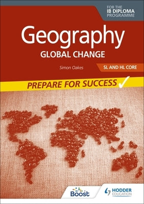 Geography for the Ib Diploma SL and Hl Core: Prepare for Success: Hodder Education Group by Oakes, Simon