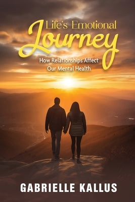 Life's Emotional Journey: How Relationships Affect Our Mental Health by Gabrielle Kallus