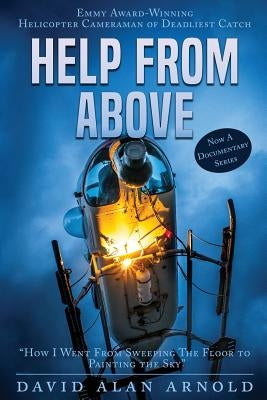 Help from Above: How I went from Sweeping the Floor to Painting the Sky by Arnold, David Alan