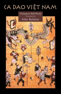 CA DAO Vietnam: Vietnamese Folk Poety by Balaban, John