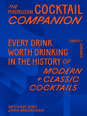 The Madrusan Cocktail Companion: 2800+ Cocktails with Contributions from 100 of the World's Best Bartenders by Madrusan, Michael