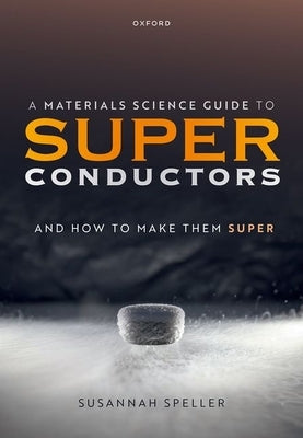 A Materials Science Guide to Superconductors: And How to Make Them Super by Speller, Susannah