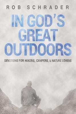 In God's Great Outdoors: Devotions for Hikers, Campers, and Nature Lovers by Schrader, Rob