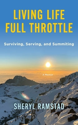 Living Life Full Throttle: Surviving, Serving, and Summiting a Memoir: Surviving, Serving, and Summiting a Memoir by Ramstad, Sheryl